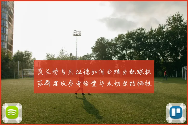 莫兰特与利拉德如何合理分配球权苏群建议参考哈登与米切尔的牺牲精神