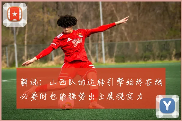 解说：山西队的运转引擎始终在线必要时也能强势出击展现实力